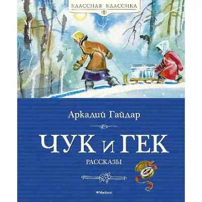 Чук и Гек, изд.: Махаон, авт.: Гайдар А., серия.: Классная классика
